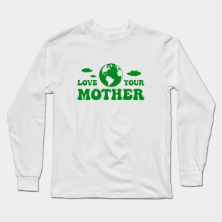 Love your mother earth Long Sleeve T-Shirt